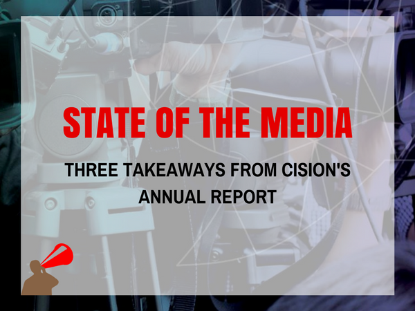 THREE TAKEAWAYS FROM CISION’S STATE OF THE MEDIA REPORT